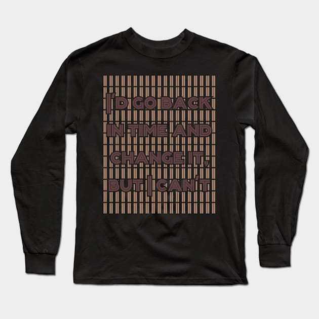 I'd go back in time and change it, but I can't Long Sleeve T-Shirt by Degiab